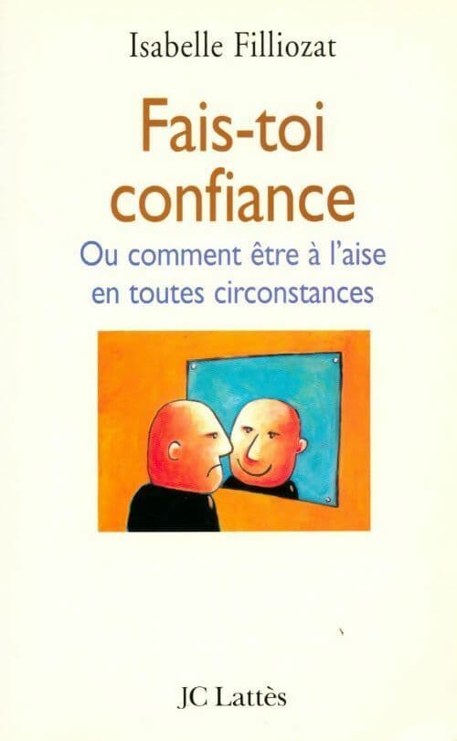 Fais-toi confiance ou comment être à l'aise en toutes circonstances - Isabelle Filliozat