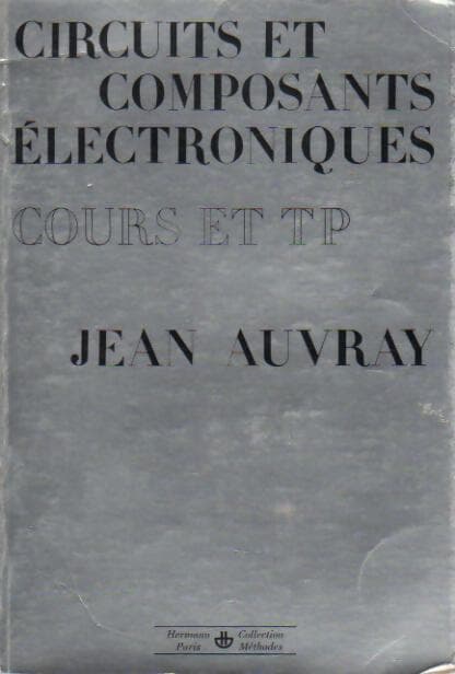 Circuits et composants électroniques. Cours et TP - Jean Auvray