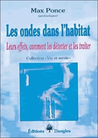 Les ondes dans l'habitat. Leurs effets comment les détecter et les traiter - Max Ponce