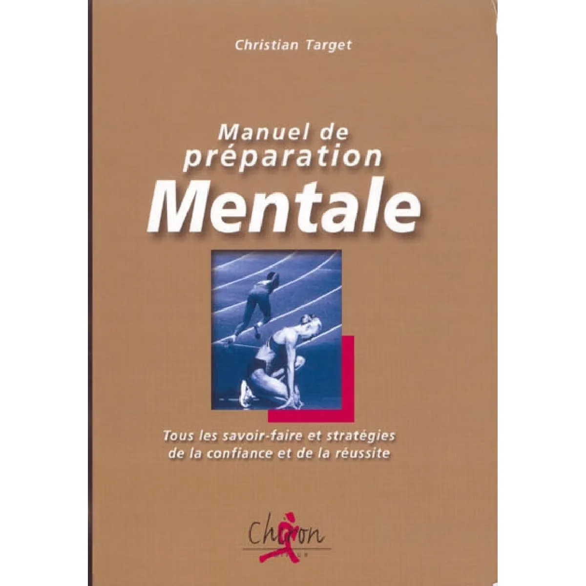 Manuel de préparation mentale : tous les savoir-faire et stratégies de la confiance et de la réussite