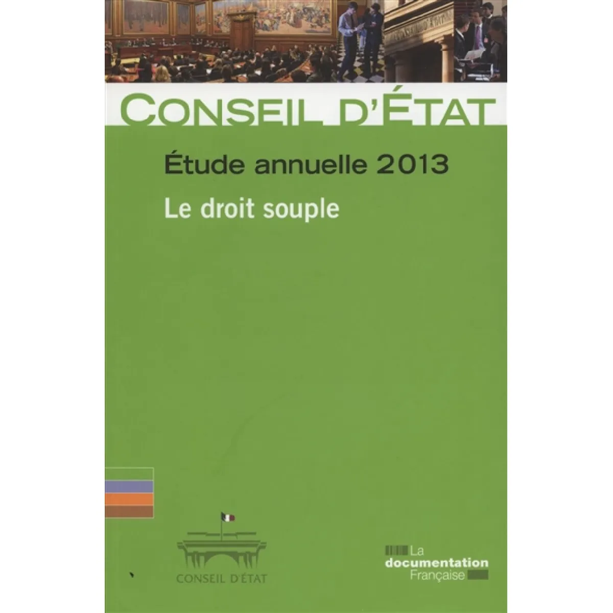 Conseil d'Etat, étude annuelle 2013 : le droit souple : rapport adopté par l'assemblée générale du Conseil d'Etat le 4 juillet 2013
